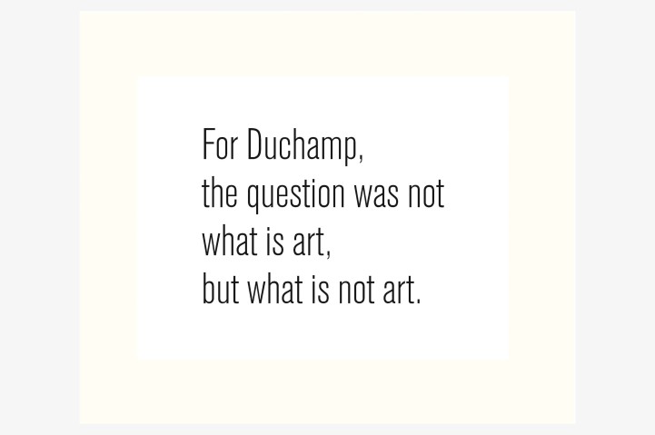 For Duchamp, the question was not what art is, but what is not art